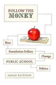 Follow the Money How Foundation Dollars Change Public School Politics