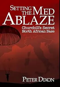 Setting the Med Ablaze Churchill's Secret North African Base