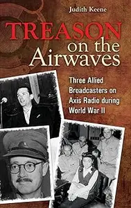 Treason on the Airwaves Three Allied Broadcasters on Axis Radio during World War II