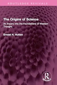 The origins of science An inquiry into the foundations of Western thought