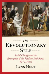 The Revolutionary Self Social Change and the Emergence of the Modern Individual, 1770–1800