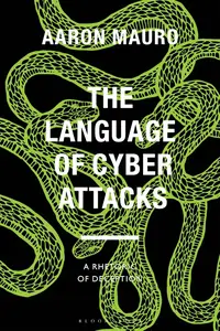 The Language of Cyber Attacks A Rhetoric of Deception (Bloomsbury Studies in Digital Cultures)