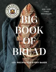 The King Arthur Baking Company Big Book of Bread 125+ Recipes for Every Baker (A Cookbook)