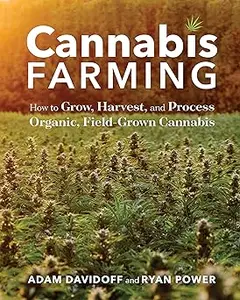 Cannabis Farming How to Grow, Harvest, and Process Organic, Field–Grown Cannabis