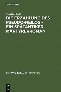 Die Erzählung des Pseudo–Neilos–ein spätantiker Märtyrerroman Text, Übersetzung und Kommentar