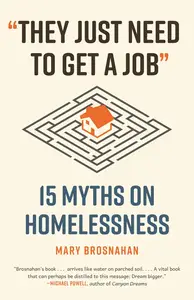 They Just Need to Get a Job 15 Myths on Homelessness (Myths Made in America)