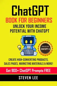 ChatGPT Book for Beginners Unlock Your Income Potential with ChatGPT (Updated for ChatGPT–4)