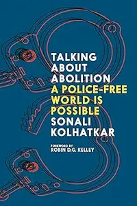 Talking About Abolition A Police–Free World is Possible