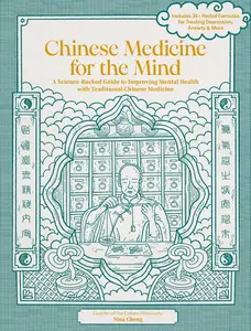 Chinese Medicine for the Mind A Science–Backed Guide to Improving Mental Health with Traditional Chinese Medicine