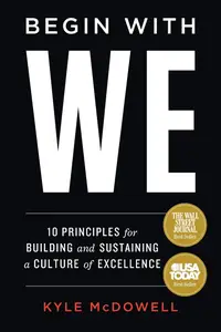 Begin With WE 10 Principles for Building and Sustaining a Culture of Excellence