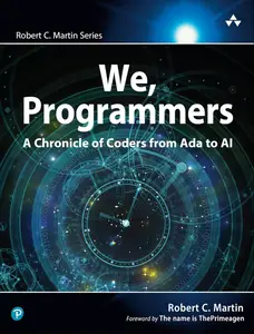 We, Programmers A Chronicle of Coders from Ada to AI (Robert C. Martin Series)