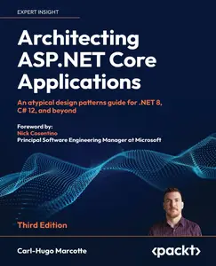 Architecting ASP.NET Core Applications – Third Edition An atypical design patterns guide for .NET 8, C# 12, and beyond