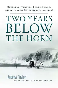 Two Years Below the Horn Operation Tabarin, Field Science, and Antarctic Sovereignty, 1944–1946