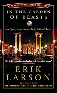 In the Garden of Beasts Love, Terror, and an American Family in Hitler's Berlin