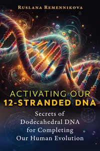 Activating Our 12–Stranded DNA Secrets of Dodecahedral DNA for Completing Our Human Evolution