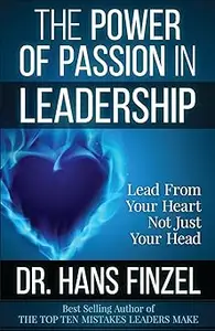 The Power of Passion in Leadership Lead With Your Heart, Not Just Your Head