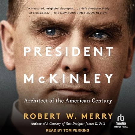 President McKinley: Architect of the American Century - [AUDIOBOOK]