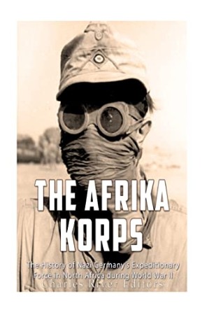 The Afrika Korps: The History of Nazi Germany's Expeditionary Force in North Africa during World War II - [AUDIOBOOK]