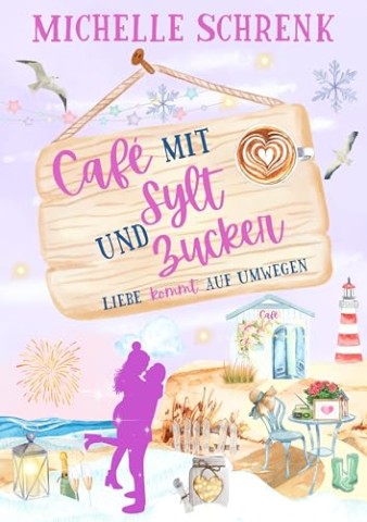 Cover: Michelle Schrenk - Caf&eacute; mit Sylt und Zucker: Liebe kommt auf Umwegen