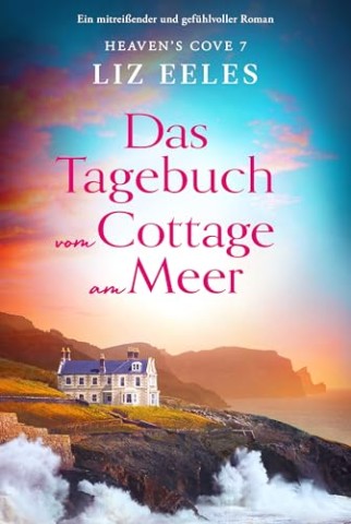 Cover: Liz Eeles - Das Tagebuch vom Cottage am Meer: Ein mitrei&szlig;ender und gef&uuml;hlvoller Roman (Heavens Cove 7)