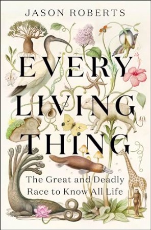 Every Living Thing : The Great and Deadly Race to Know All Life - [AUDIOBOOK]