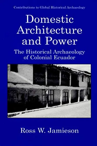 Domestic Architecture and Power The Historical Archaeology of Colonial Ecuador