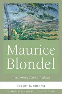 Maurice Blondel Transforming Catholic Tradition (Thresholds in Philosophy and Theology)