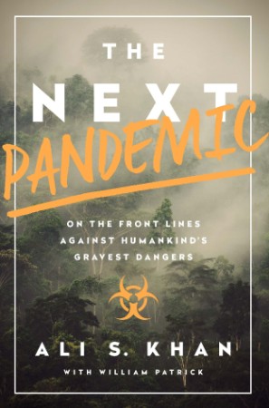 The Next Pandemic: On the Front Lines Against Humankind's Gravest Dangers - Ali Khan