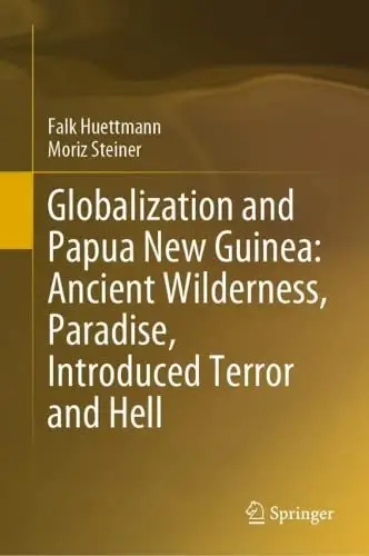 Globalization and Papua New Guinea Ancient Wilderness, Paradise, Introduced Terror and Hell