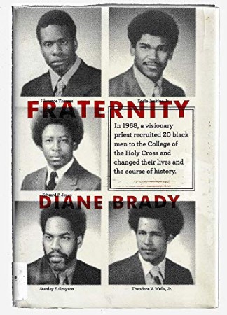 Fraternity: In 1968, a Visionary Priest Recruited 20 Black Men to the College of the Holy Cross and Changed Their Lives and the Course of History. - [AUDIOBOOK]