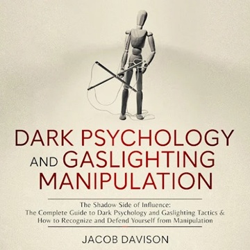 Dark Psychology and Gaslighting Manipulation: The Shadow Side of Influence: The Complete Guide to...