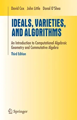 Ideals, Varieties, and Algorithms An Introduction to Computational Algebraic Geometry and Commutative Algebra, Third Edition