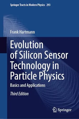 Evolution of Silicon Sensor Technology in Particle Physics Basics and Applications, Third Edition