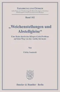 »Weichenstellungen und Abstellgleise« Eine Reise durch das Körper–Geist–Problem auf dem Weg von der Antike bis heute