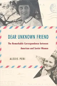 Dear Unknown Friend The Remarkable Correspondence between American and Soviet Women