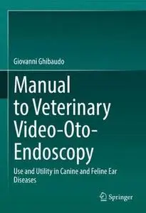 Manual to Veterinary Video–Oto–Endoscopy Use and Utility in Canine and Feline Ear Diseases