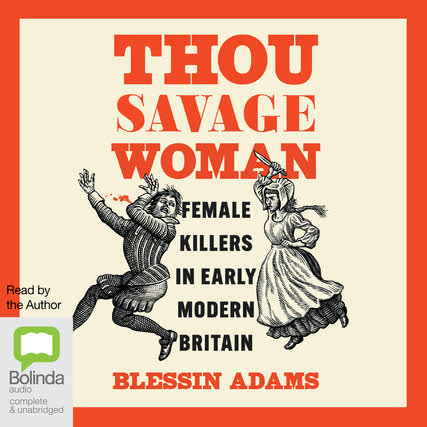 Thou Savage Woman : Female Killers in Early Modern Britain - [AUDIOBOOK]