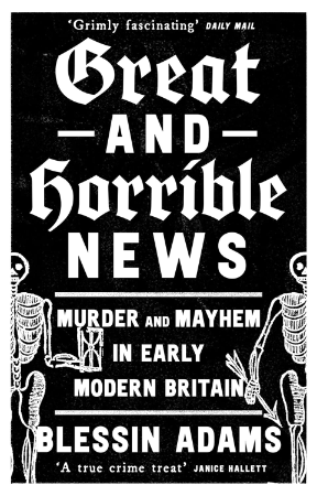 Great and Horrible News: Murder and Mayhem in Early Modern Britain - [AUDIOBOOK]