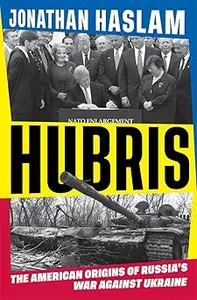 Hubris The American Origins of Russia's War against Ukraine