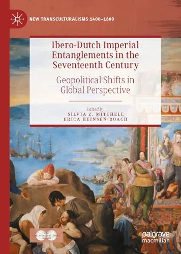 Ibero–Dutch Imperial Entanglements in the Seventeenth Century Geopolitical Shifts in Global Perspective