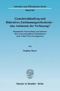 Gemeinwohlauftrag und föderatives Zustimmungserfordernis – eine Antinomie der Verfassung Dogmatische Untersuchung zum Scheite