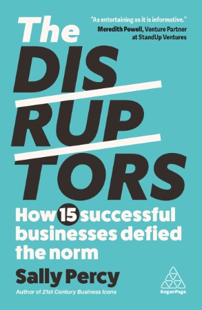 The Disruptors How 15 Successful Businesses Defied the Norm - Sally Percy;