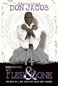 Don Jitsu Ryu Flesh and Bone The Soul of a Don Jitsu Ryu Black Belt Warrior