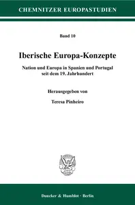 Iberische Europa–Konzepte Nation und Europa in Spanien und Portugal seit dem 19. Jahrhundert