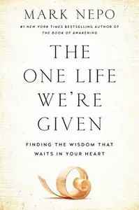 The One Life We're Given Finding the Wisdom That Waits in Your Heart