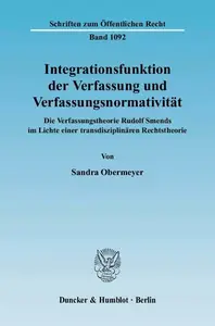 Integrationsfunktion der Verfassung und Verfassungsnormativität Die Verfassungstheorie Rudolf Smends im Lichte einer transdisz