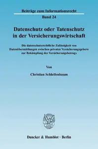 Datenschutz oder Tatenschutz in der Versicherungswirtschaft Die datenschutzrechtliche Zulässigkeit von Datenübermittlungen zwi