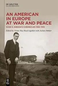 An American in Europe at War and Peace Hugh S. Gibson's Chronicles, 1918–1919