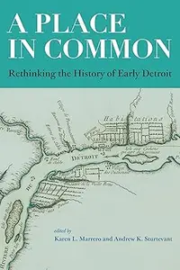 A Place in Common Rethinking the History of Early Detroit