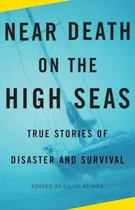 Near Death on the High Seas True Stories of Disaster and Survival